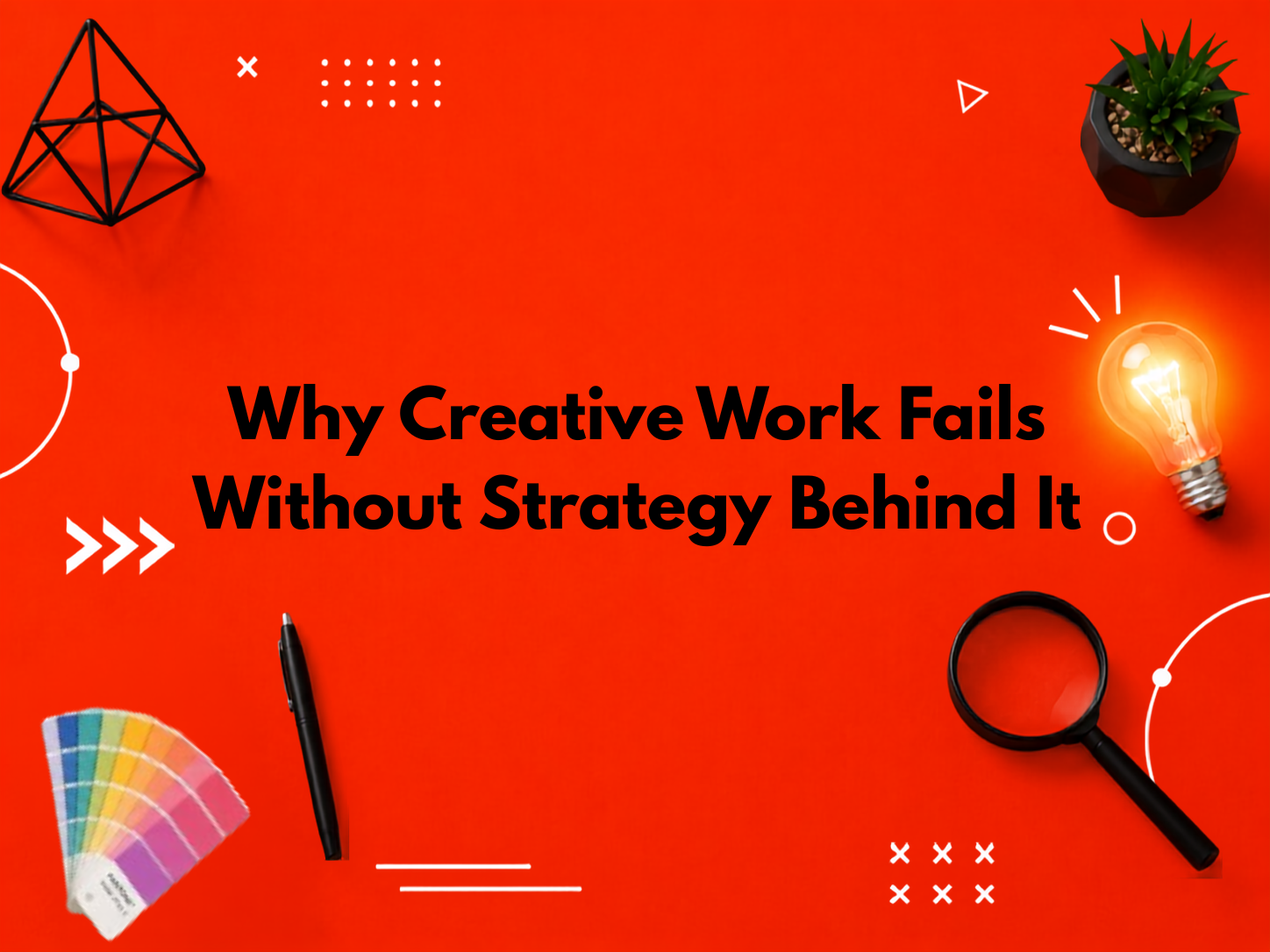 Why Creative Work Fails Without Strategy Behind It