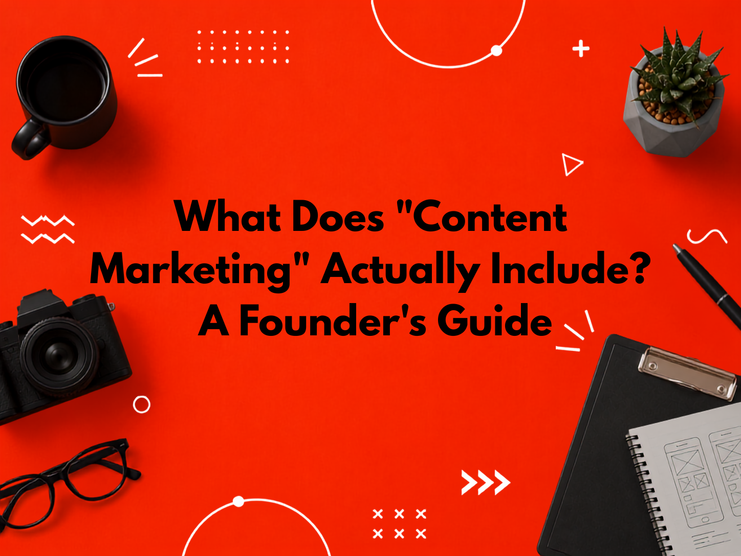What Does "Content Marketing" Actually Include? A Founder's Guide